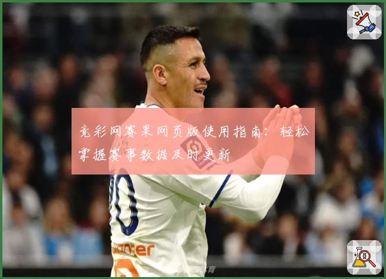 竞彩网赛果网页版使用指南：轻松掌握赛事数据及时更新