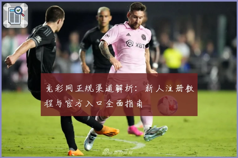 竞彩网正规渠道解析:新人注册教程与官方入口全面指南