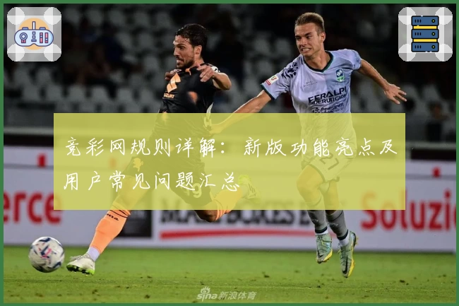 竞彩网规则详解：新版功能亮点及用户常见问题汇总