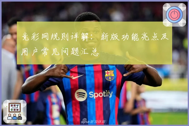 竞彩网规则详解：新版功能亮点及用户常见问题汇总