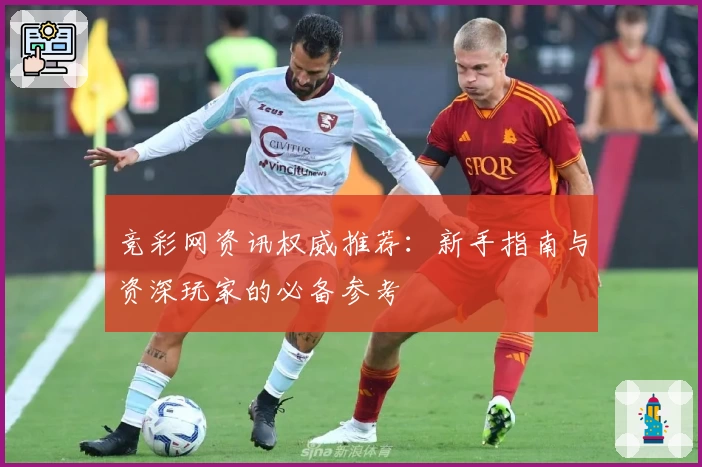 竞彩网资讯权威推荐：新手指南与资深玩家的必备参考