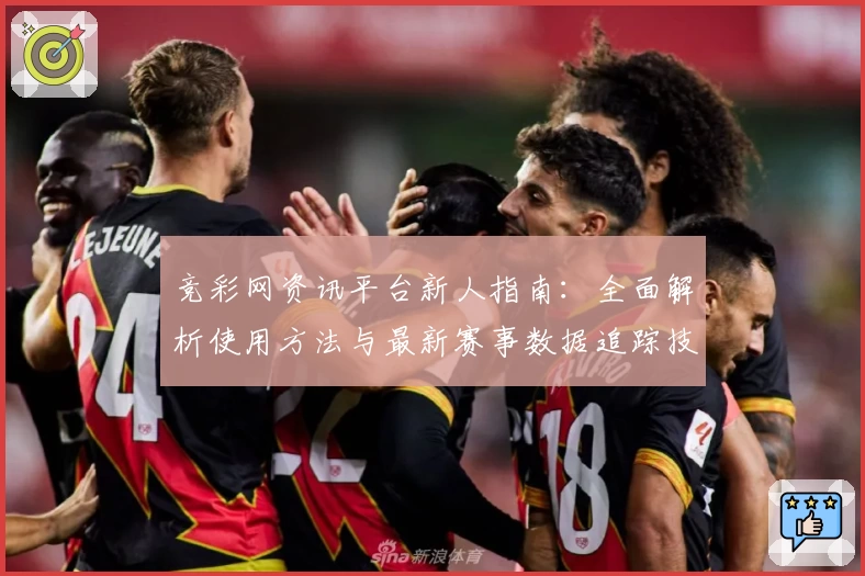 竞彩网资讯平台新人指南：全面解析使用方法与最新赛事数据追踪技巧